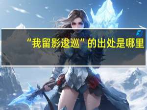 “我留影逡巡”的出处是哪里