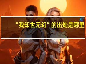 “我知世无幻”的出处是哪里