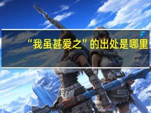 “我虽甚爱之”的出处是哪里