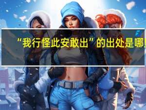 “我行怪此安敢出”的出处是哪里