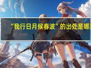 “我行日月候春波”的出处是哪里