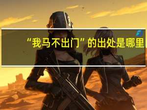 “我马不出门”的出处是哪里