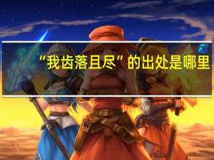 “我齿落且尽”的出处是哪里