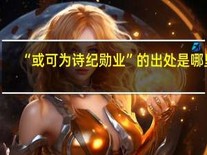 “或可为诗纪勋业”的出处是哪里