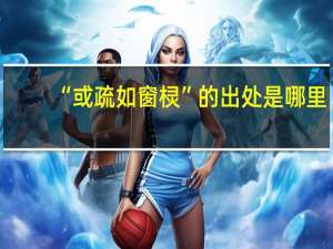 “或疏如窗棂”的出处是哪里