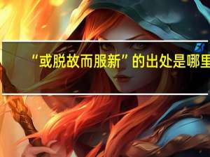 “或脱故而服新”的出处是哪里