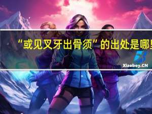 “或见叉牙出骨须”的出处是哪里