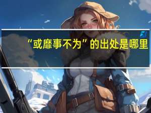 “或靡事不为”的出处是哪里