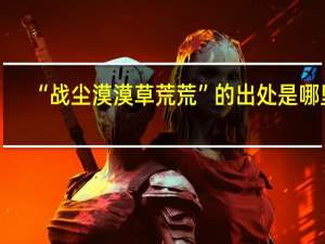 “战尘漠漠草荒荒”的出处是哪里