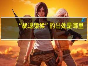 “战退猿猱”的出处是哪里