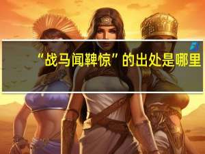 “战马闻鞞惊”的出处是哪里