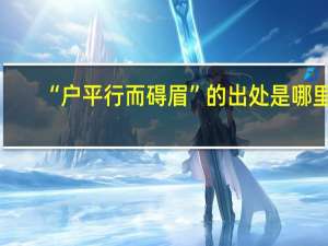 “户平行而碍眉”的出处是哪里