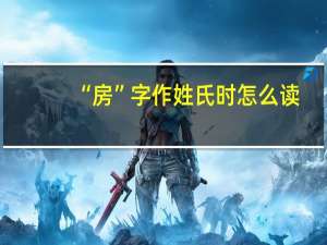 “房”字作姓氏时怎么读