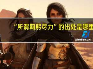 “所谓鞠躬尽力”的出处是哪里