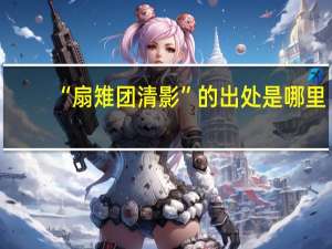 “扇雉团清影”的出处是哪里
