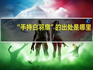 “手持白羽扇”的出处是哪里