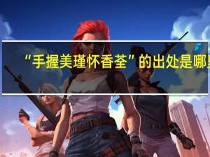 “手握美瑾怀香荃”的出处是哪里