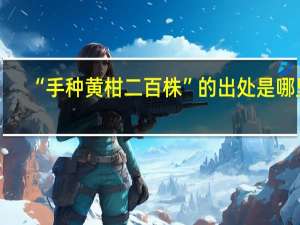 “手种黄柑二百株”的出处是哪里