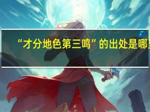 “才分地色第三鸣”的出处是哪里