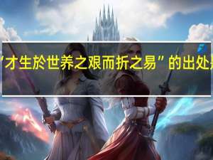 “才生於世养之艰而折之易”的出处是哪里