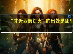 “才近西窗灯火”的出处是哪里