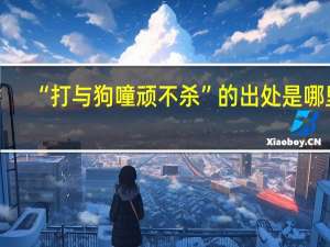 “打与狗噇顽不杀”的出处是哪里
