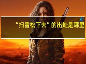“扫雪松下去”的出处是哪里