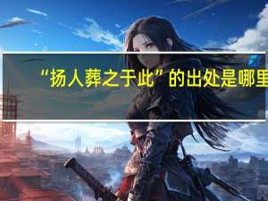 “扬人葬之于此”的出处是哪里