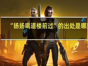 “扬扬喝道楼前过”的出处是哪里