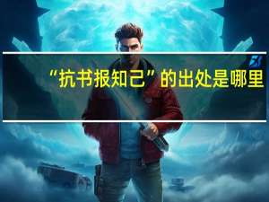 “抗书报知己”的出处是哪里