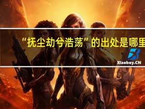“抚尘劫兮浩荡”的出处是哪里