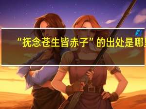 “抚念苍生皆赤子”的出处是哪里