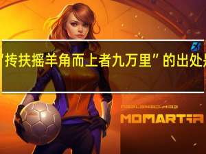 “抟扶摇羊角而上者九万里”的出处是哪里