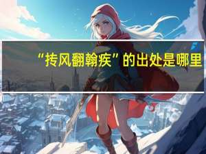 “抟风翻翰疾”的出处是哪里