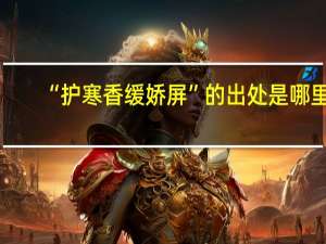 “护寒香缓娇屏”的出处是哪里