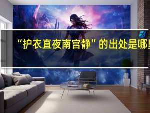 “护衣直夜南宫静”的出处是哪里