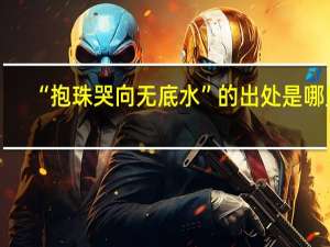 “抱珠哭向无底水”的出处是哪里