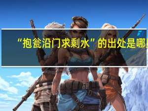 “抱瓮沿门求剩水”的出处是哪里