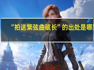 “拍送繁弦曲破长”的出处是哪里