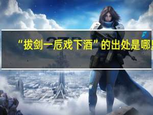 “拔剑一卮戏下酒”的出处是哪里