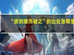 “拔剑撞而破之”的出处是哪里