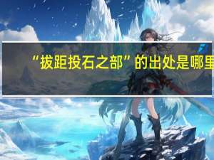 “拔距投石之部”的出处是哪里