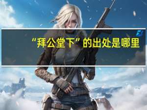 “拜公堂下”的出处是哪里