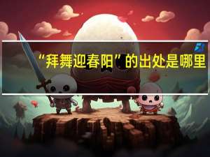 “拜舞迎春阳”的出处是哪里