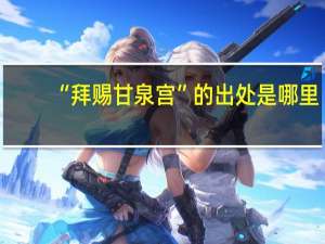 “拜赐甘泉宫”的出处是哪里