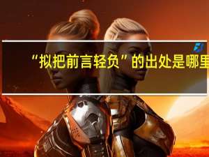 “拟把前言轻负”的出处是哪里