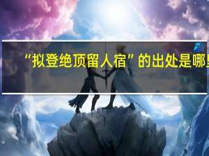 “拟登绝顶留人宿”的出处是哪里