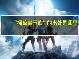 “拥琼璈玉吹”的出处是哪里