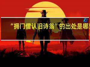 “拥门僧认旧诗翁”的出处是哪里