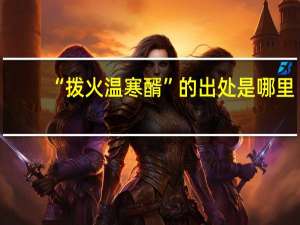 “拨火温寒醑”的出处是哪里